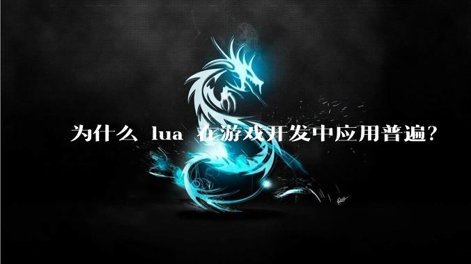 为什么 lua 在游戏开发中应用普遍？