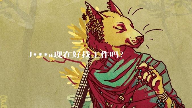 J***a现在好找工作吗？