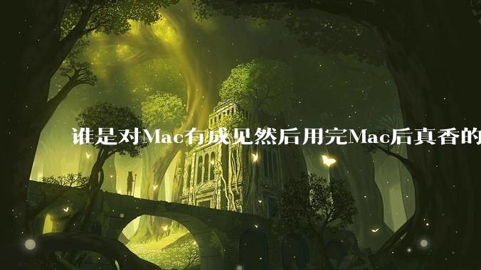 谁是对Mac有成见然后用完Mac后真香的？