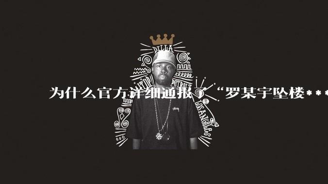为什么官方详细通报了“罗某宇坠楼***”，还有很多人不信？