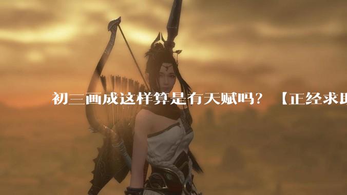 初三画成这样算是有天赋吗？【正经求助】?